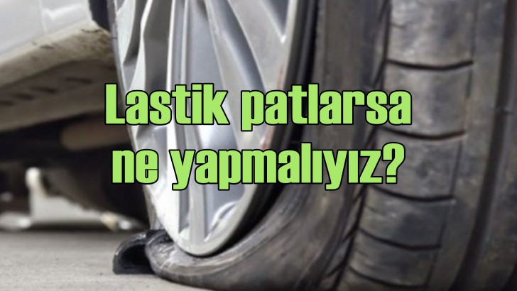 Aracınızın Lastiği Patlarsa Ne Yapmalısınız?